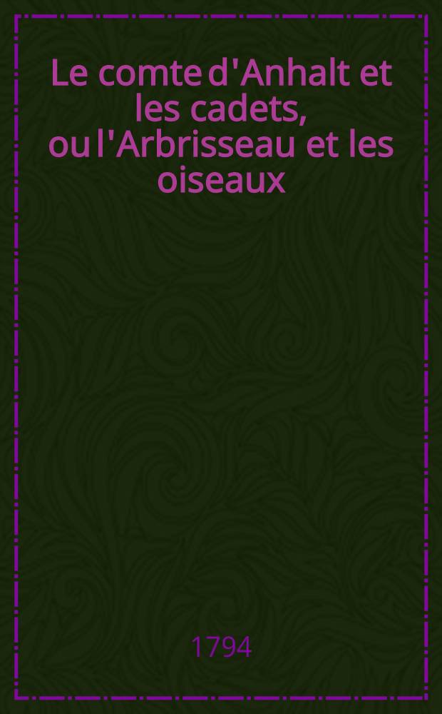 Le comte d'Anhalt et les cadets, ou l'Arbrisseau et les oiseaux : Fable all&eacute;gorique