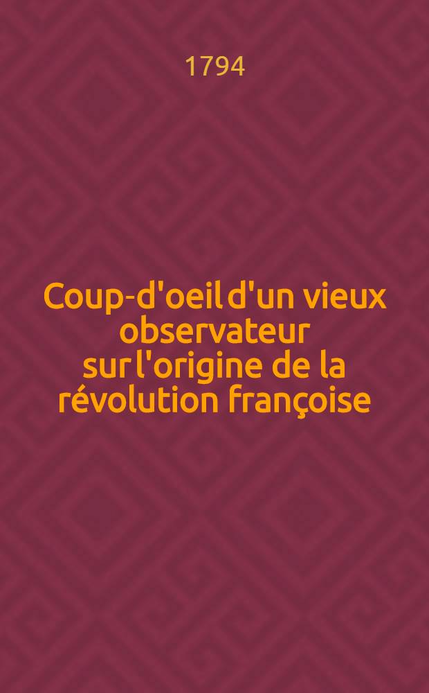 Coup-d'oeil d'un vieux observateur sur l'origine de la révolution françoise