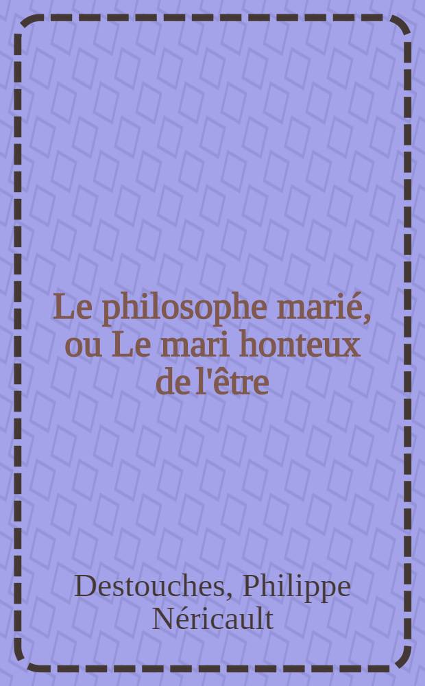 Le philosophe marié, ou Le mari honteux de l'être : Comédie en cinq actes, en vers