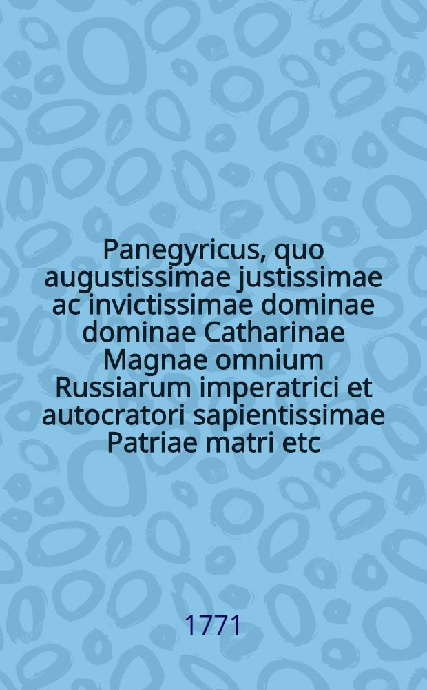Panegyricus, quo augustissimae justissimae ac invictissimae dominae dominae Catharinae Magnae omnium Russiarum imperatrici et autocratori sapientissimae Patriae matri etc. recurrentem 28 Junii capessiti throni solemnitatem annuam in publico Universitatis conventu sexto nonas Julii ea qua decet maxima submissione gratulatur constitutus ad hoc orator Philippus Henricus Dilthey ... disserens de concursu creditorum cambialium, cambiisque ad solos mercatores merito restringendis