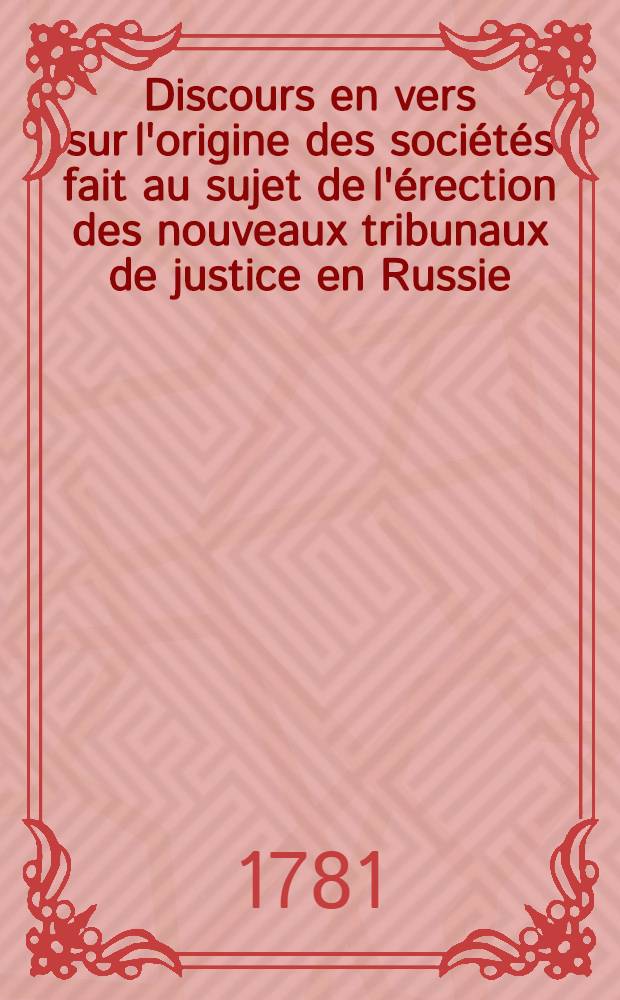 Discours en vers sur l'origine des sociétés fait au sujet de l'érection des nouveaux tribunaux de justice en Russie