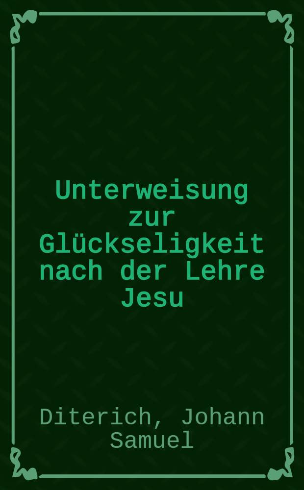 Unterweisung zur Glückseligkeit nach der Lehre Jesu