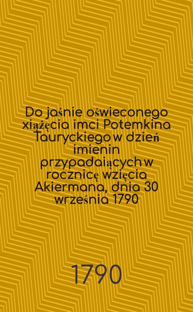 Do jaśnie oświeconego xiążęcia imci Potemkina Tauryckiego w dzień imienin przypadaiących w rocznicę wzięcia Akiermana, dnia 30 września 1790 : Sielanka