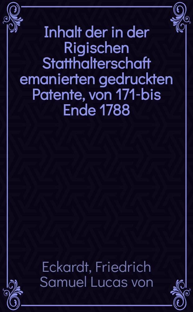 Inhalt der in der Rigischen Statthalterschaft emanierten gedruckten Patente, von 1710- bis Ende 1788