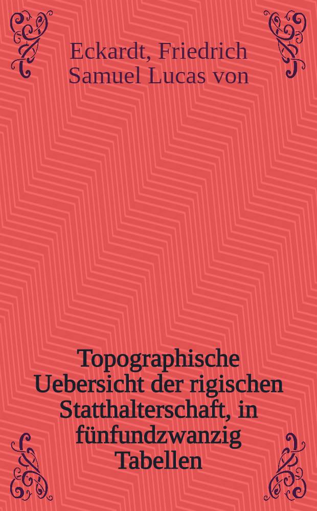 Topographische Uebersicht der rigischen Statthalterschaft, in fünfundzwanzig Tabellen