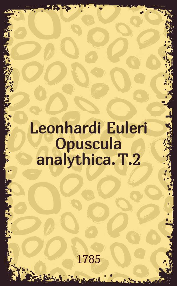 Leonhardi Euleri Opuscula analythica. T.2
