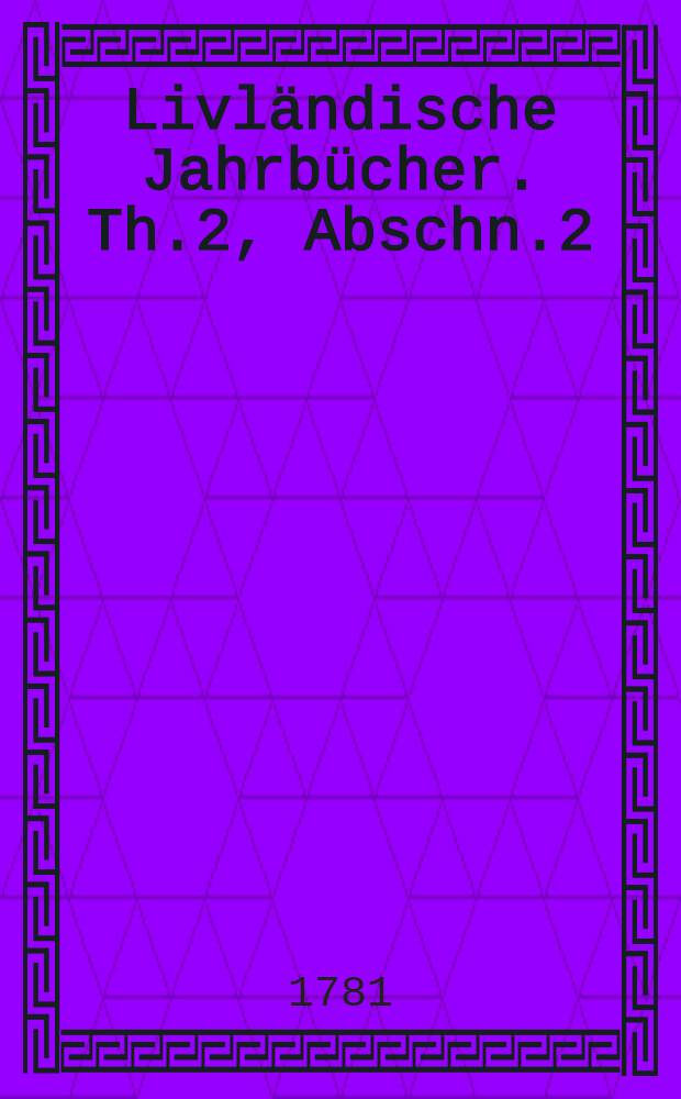 Livländische Jahrbücher. Th.2, Abschn.2 : Von 1587 bis 1629