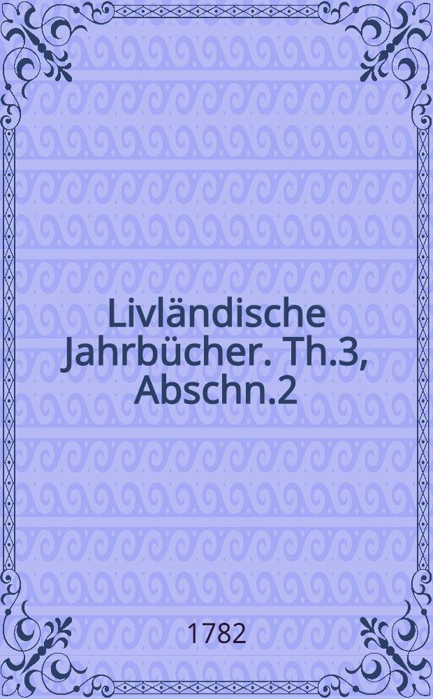 Livländische Jahrbücher. Th.3, Abschn.2 : Anhang von 1698 bis 1710