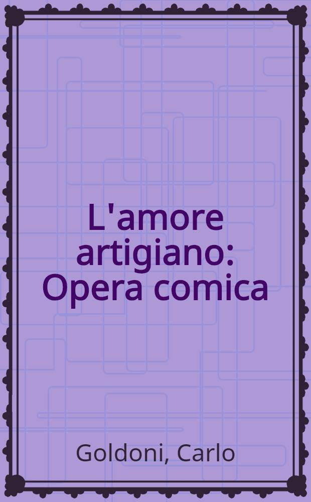 L'amore artigiano : Opera comica