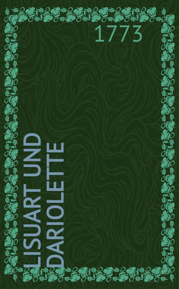 Lisuart und Dariolette : Ein Singest&uuml;ck in drey Acten
