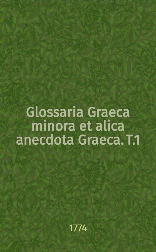 Glossaria Graeca minora et alica anecdota Graeca. [T.1]