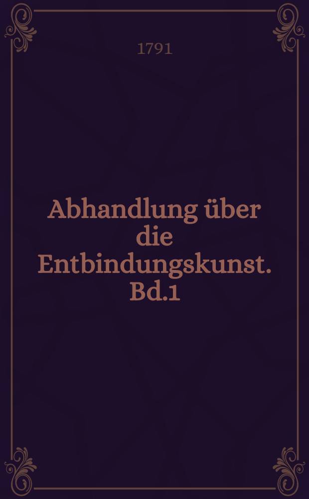 Abhandlung über die Entbindungskunst. Bd.1
