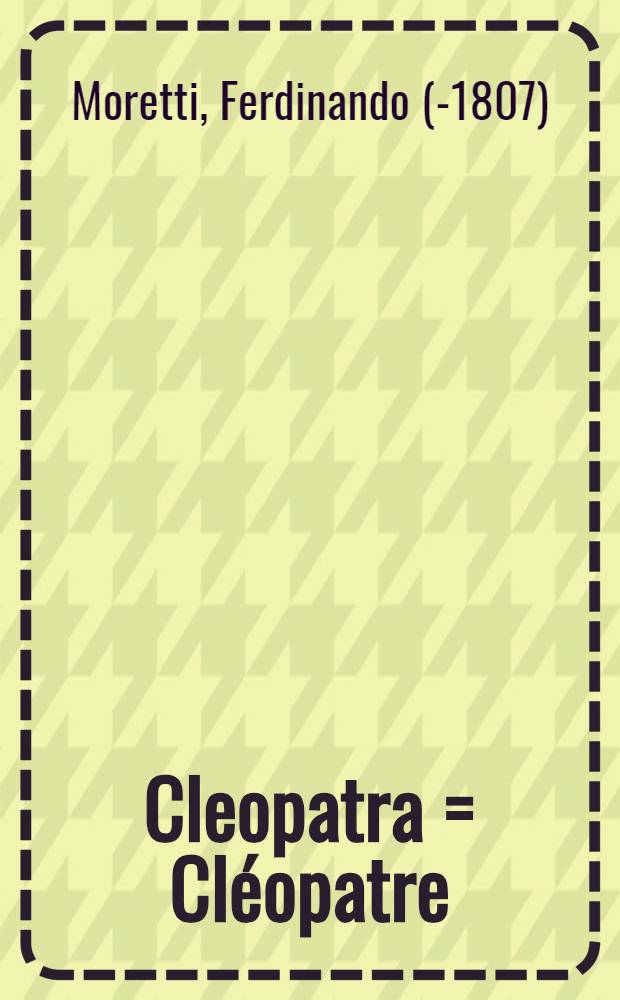 Cleopatra = Cl&eacute;opatre : Dramma per musica, da rappresentarsi ne'teatri di S.M.I. nell'autunno del 1789