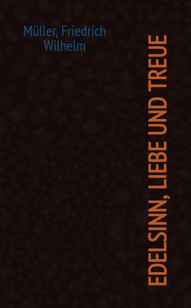 Edelsinn, Liebe und Treue : Schauspiel in drei Aufzügen