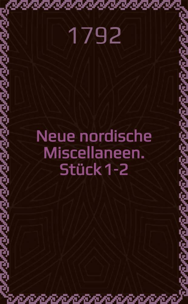 Neue nordische Miscellaneen. St&uuml;ck 1-2