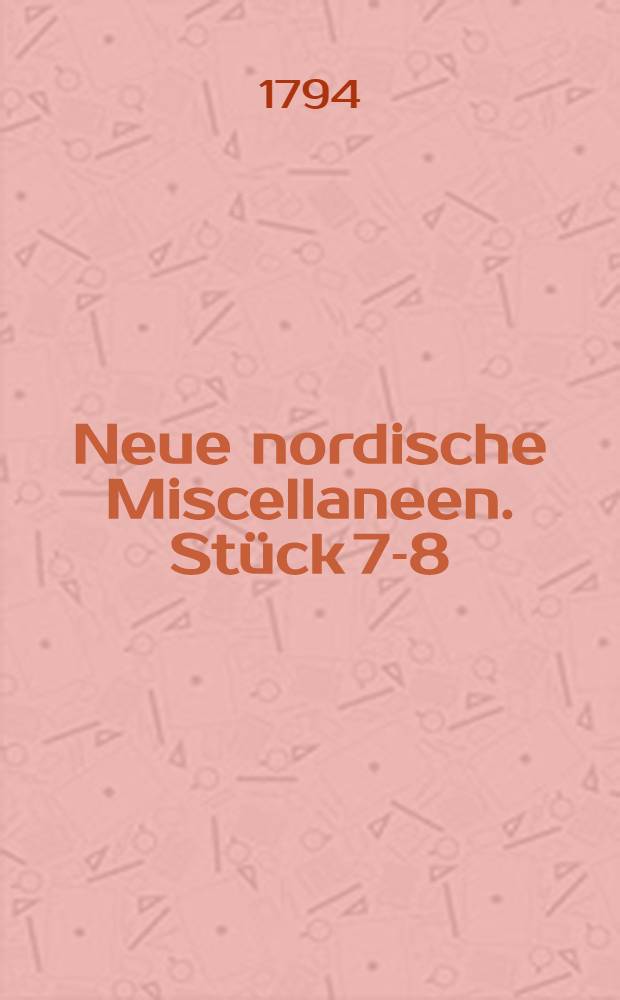 Neue nordische Miscellaneen. Stück 7-8