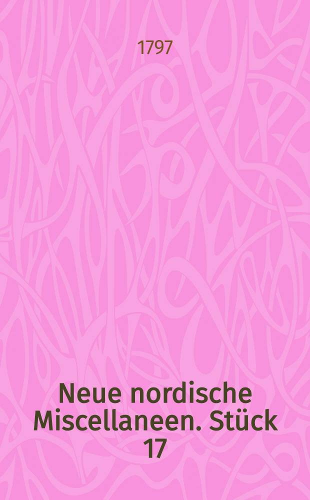 Neue nordische Miscellaneen. St&uuml;ck 17