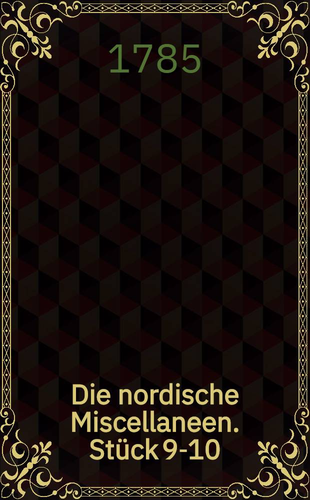 Die nordische Miscellaneen. St&uuml;ck 9-10 : Statistisch-topographische Nachrichten von den Herzogth&uuml;mern Kurland und Semgalln