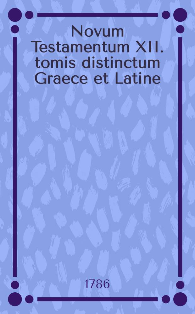 Novum Testamentum XII. tomis distinctum Graece et Latine : Textum denuo recensuit, varias lectiones nunquam antea Vulgatas ex centum codicibus MSS. variarum bibliothecarum, Mosquensium, olim patriarchalis, nunc SS. Synodi, Typographei Synodalis et Tabularii Imperialis, Pultaviensis, Nicephori, Archiepiscopi, Dresdensis, electoralis, Lipsiensis, Paullinae, Goettingensis, Universitatis et Suae. [T.3] : Evangelium secundum Lucam Graece et Latine
