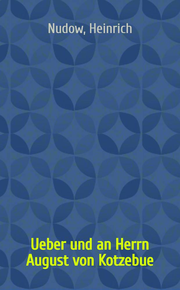 Ueber und an Herrn August von Kotzebue : Nebst einem Postskript an die heilige Inquisition den Verfasser Dr. Bahrdts mit der eisernen Stirn betreffend : Weder Zuckerbrot noch Assaf&ouml;tida