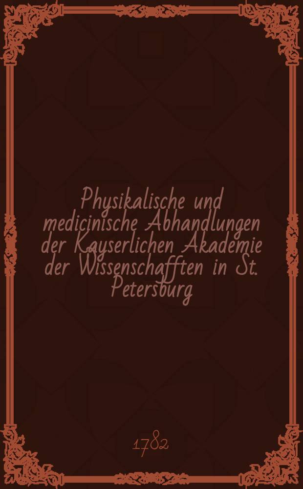 Physikalische und medicinische Abhandlungen der Kayserlichen Akademie der Wissenschafften in St. Petersburg