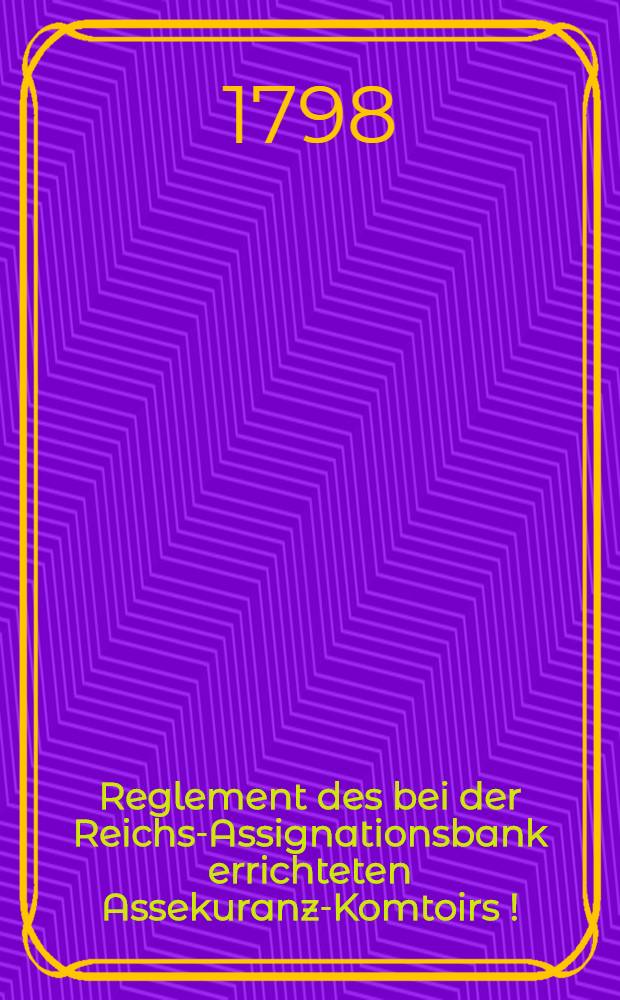 Reglement des bei der Reichs-Assignationsbank errichteten Assekuranz-Komtoirs [!]