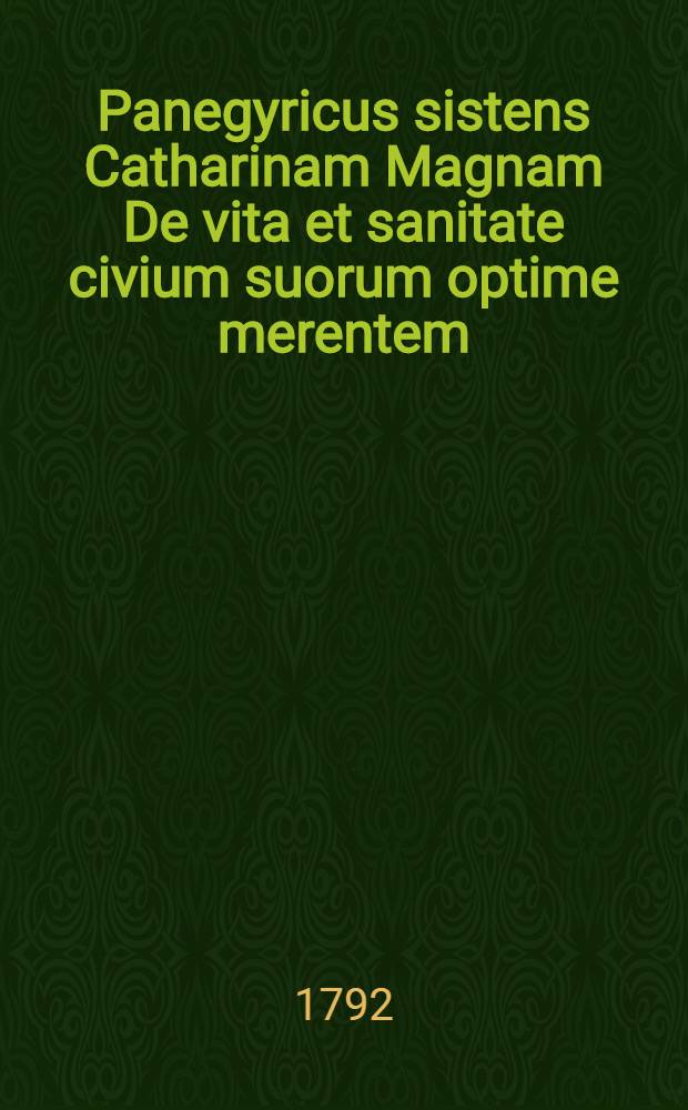 Panegyricus sistens Catharinam Magnam De vita et sanitate civium suorum optime merentem; quem eidem augustissimae ac potentissimae monarchae magnae dominae Catharinae II. Rossiae totius imperatrici ac autocratori sapientissimae Patriae matri in auspiciis imperii ante 30 annos suscepti ab Universitate Caesarea Mosquensi rite ac pie celebrandis d. 28 Junii 1792 dixit Guilelmus Michael Richter, Medicinae Doctor et artis obstetriciae professor public. extraord.