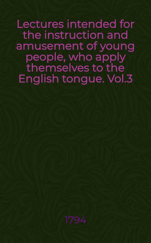 Lectures intended for the instruction and amusement of young people, who apply themselves to the English tongue. Vol.3