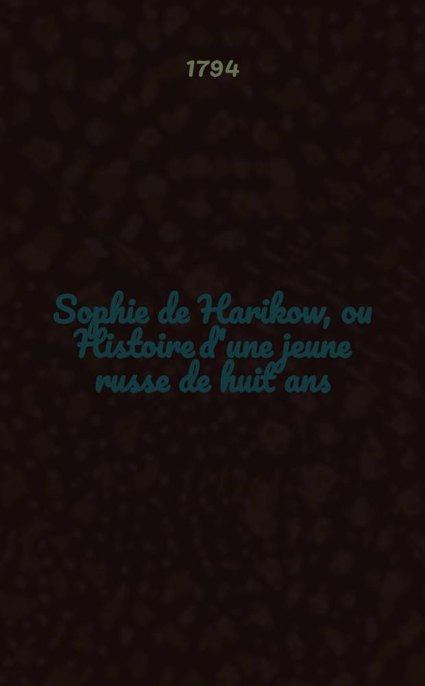 Sophie de Harikow, ou Histoire d'une jeune russe de huit ans : Pour servir à l'instruction et à l'amusement des jeunes demoiselles du même âge. T.1