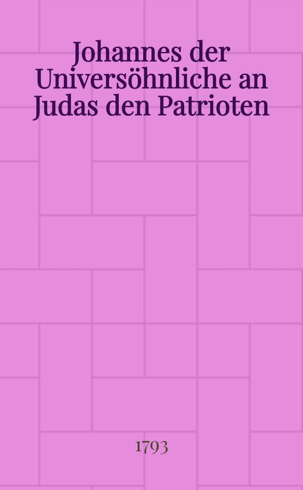 Johannes der Universöhnliche an Judas den Patrioten
