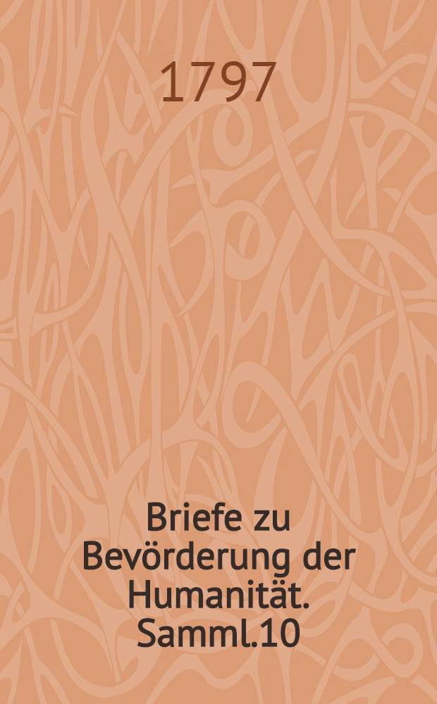 Briefe zu Bev&ouml;rderung der Humanit&auml;t. Samml.10