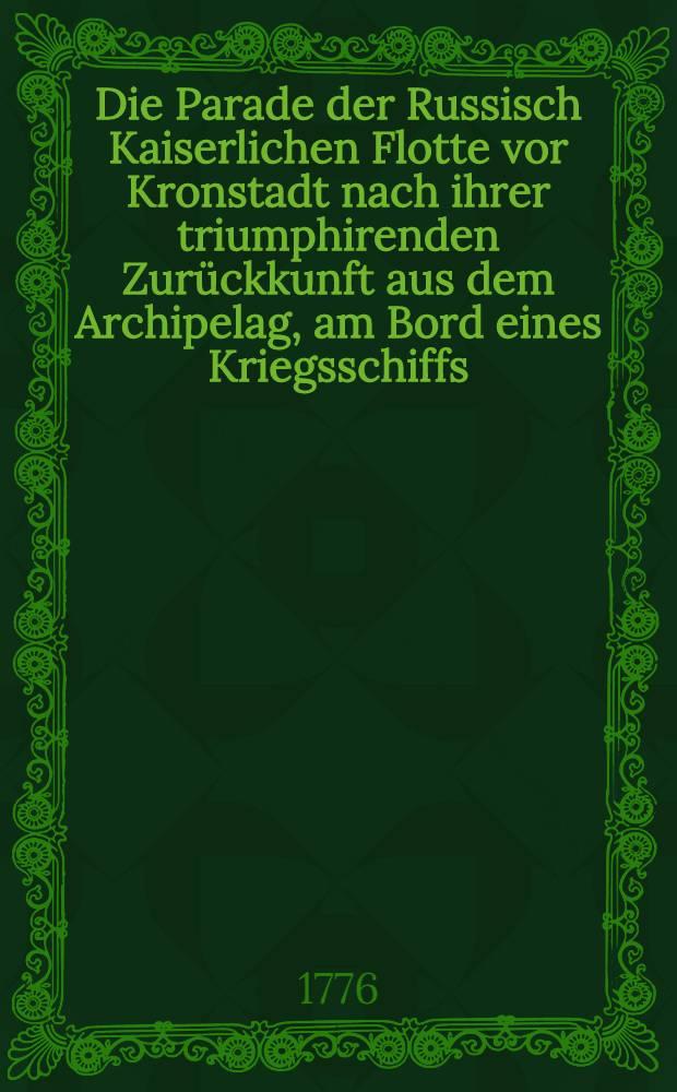 Die Parade der Russisch Kaiserlichen Flotte vor Kronstadt nach ihrer triumphirenden Zurückkunft aus dem Archipelag, am Bord eines Kriegsschiffs