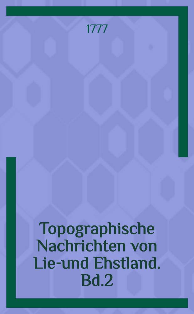 Topographische Nachrichten von Lief- und Ehstland. Bd.2