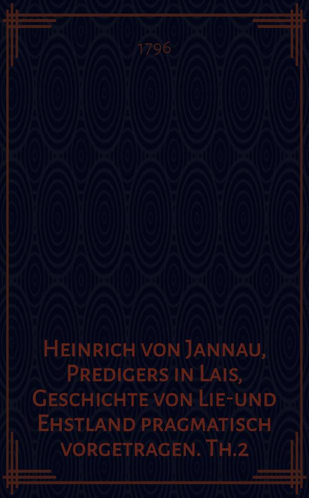Heinrich von Jannau, Predigers in Lais, Geschichte von Lief- und Ehstland pragmatisch vorgetragen. Th.2