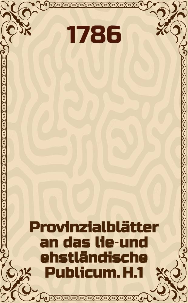 Provinzialblätter an das lief- und ehstländische Publicum. H.1