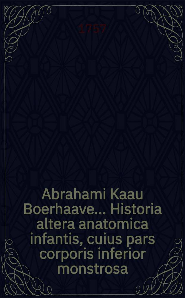 Abrahami Kaau Boerhaave ... Historia altera anatomica infantis, cuius pars corporis inferior monstrosa