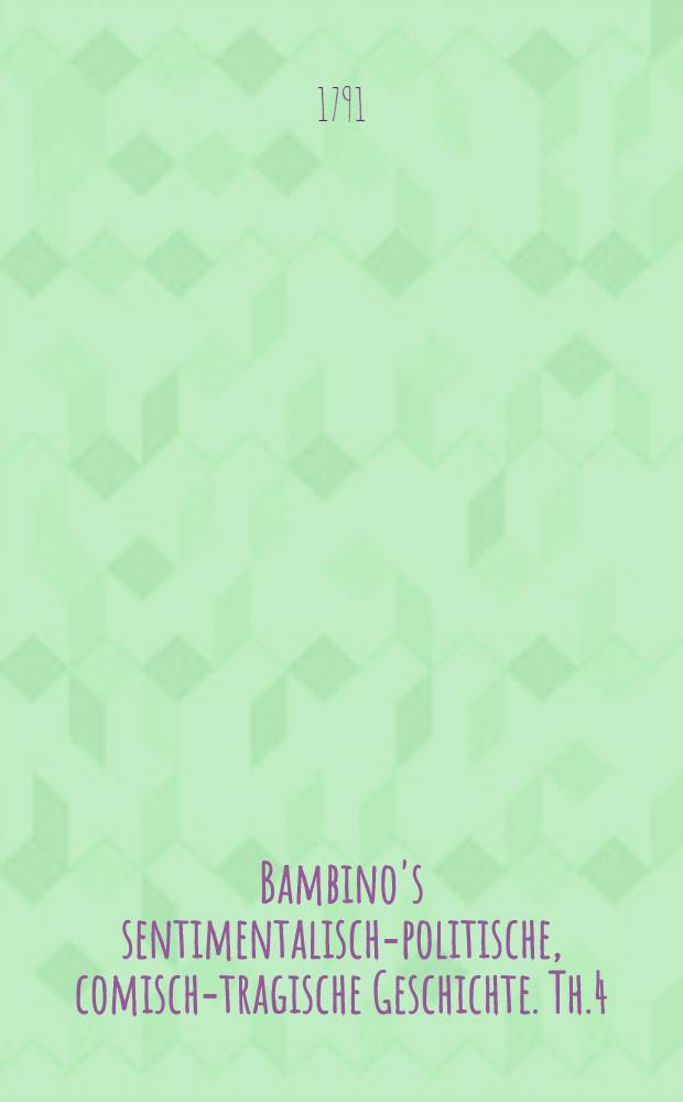 Bambino's sentimentalisch-politische, comisch-tragische Geschichte. Th.4