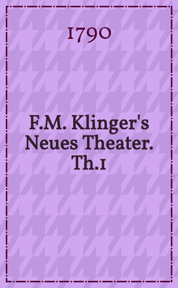 F.M. Klinger's Neues Theater. Th.1 : Aristodymos; Roderico; Fragment