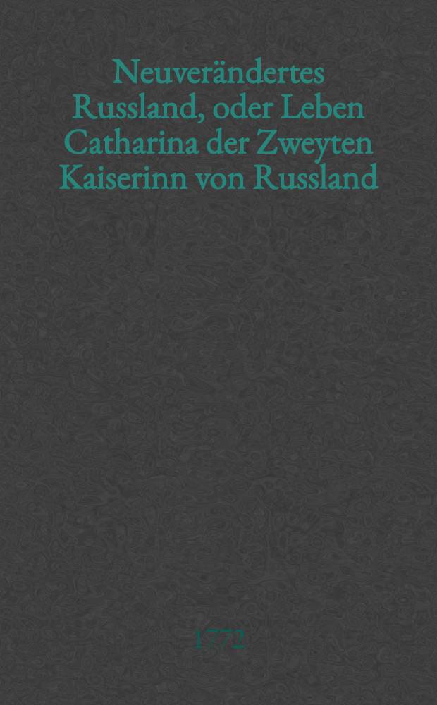 Neuver&auml;ndertes Russland, oder Leben Catharina der Zweyten Kaiserinn von Russland : Aus authentischen Nachrichten beschrieben. Th.2
