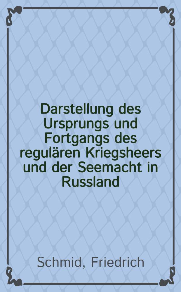Darstellung des Ursprungs und Fortgangs des regulären Kriegsheers und der Seemacht in Russland