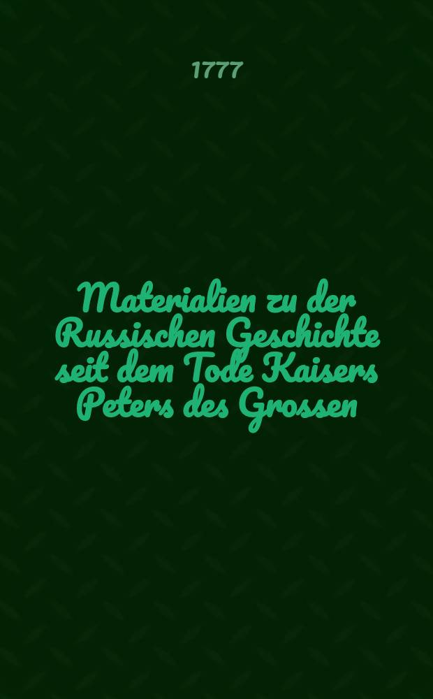 Materialien zu der Russischen Geschichte seit dem Tode Kaisers Peters des Grossen