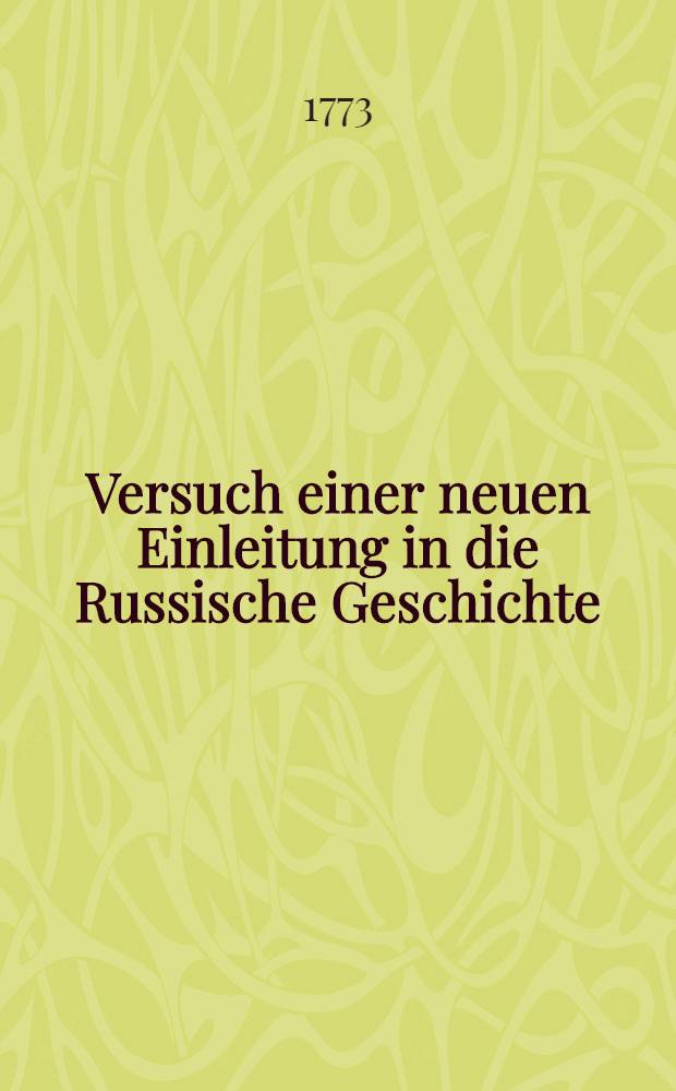 Versuch einer neuen Einleitung in die Russische Geschichte : Nach bew&auml;hrten Schriftstellern. Th.1