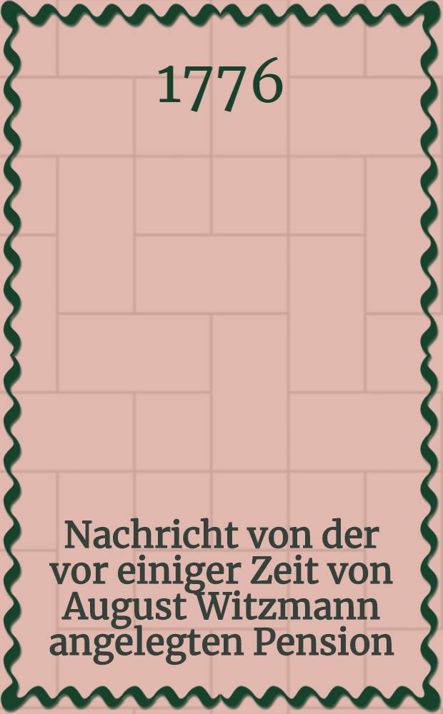 Nachricht von der vor einiger Zeit von August Witzmann angelegten Pension : Diese Anstalt befindet sich gegenwartig in den verst. Herrn Brigadiers von Dubiansky Vordergebäude, an der Fontanke, neben dem Troitzkischen Kloster