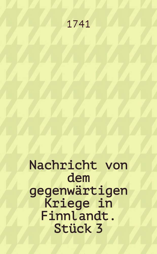 Nachricht von dem gegenwärtigen Kriege in Finnlandt. Stück 3 : Die Recontre bey Welijoke betreffende