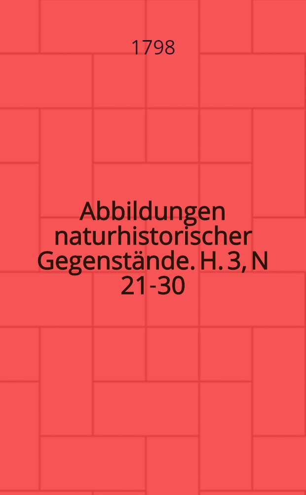 Abbildungen naturhistorischer Gegenstände. H. 3, N 21-30