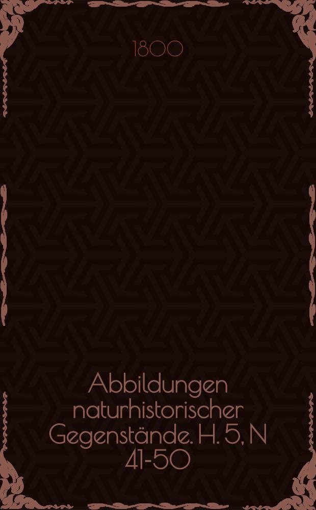 Abbildungen naturhistorischer Gegenstände. H. 5, N 41-50