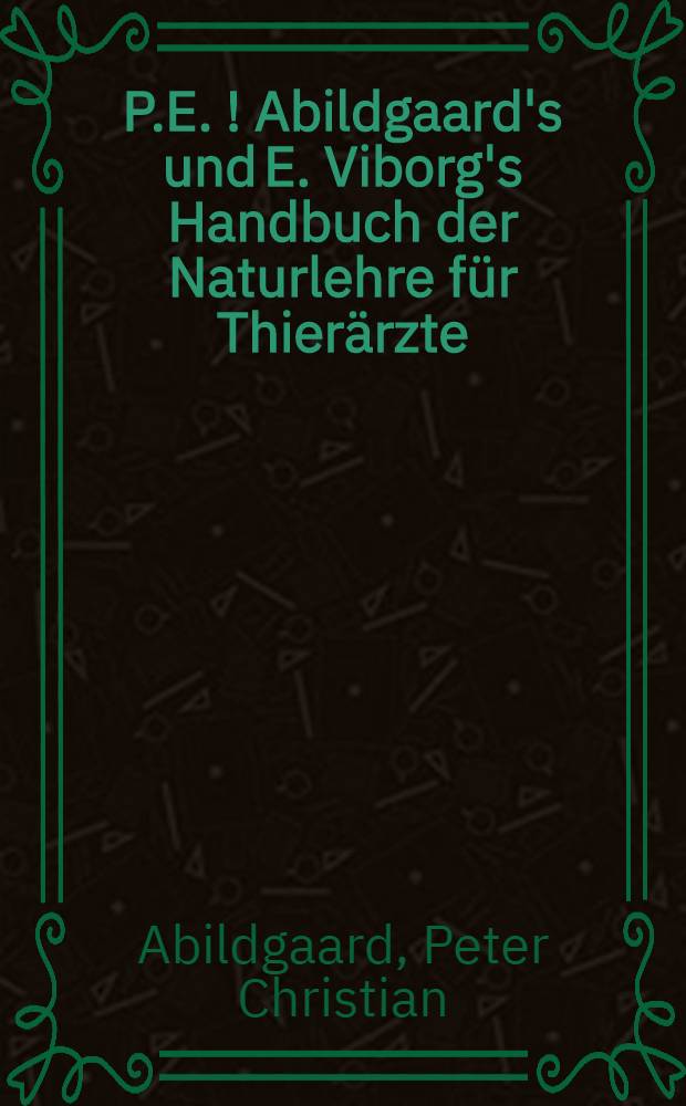 P.E. [!] Abildgaard's und E. Viborg's Handbuch der Naturlehre für Thierärzte