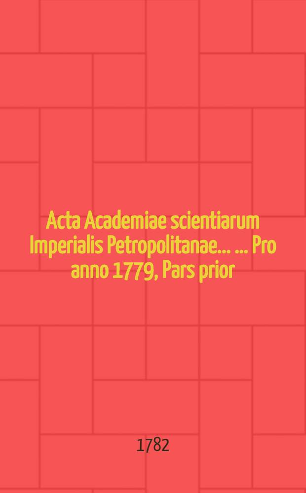Acta Academiae scientiarum Imperialis Petropolitanae ... ... Pro anno 1779, Pars prior