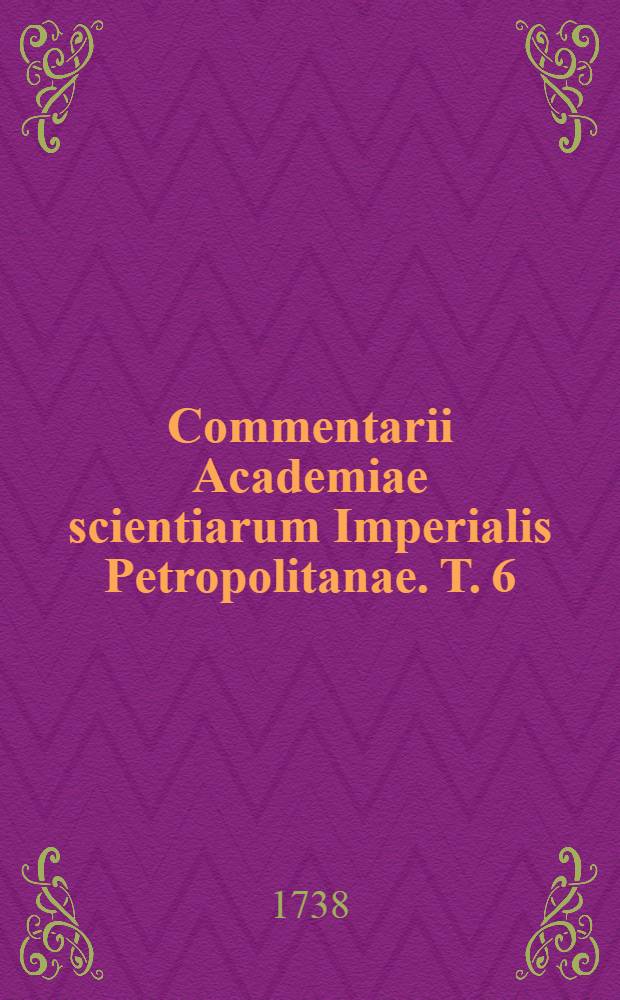 Commentarii Academiae scientiarum Imperialis Petropolitanae. T. 6 : Ad annos MDCCXXXII. et MDCCXXXIII