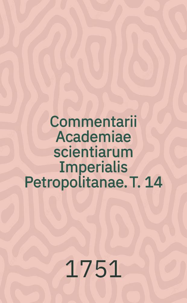 Commentarii Academiae scientiarum Imperialis Petropolitanae. T. 14 : Ad annum MDCCXLIV-XLVI
